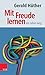 Mit Freude lernen – ein Leben lang: Weshalb wir ein neues Verständnis vom Lernen brauchen. Sieben Thesen zu einem erweiterten Lernbegriff und eine ... Beiträgen zur Untermauerung (German Edition)