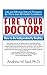 Fire Your Doctor! by Andrew W. Saul