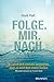 Folge. Mir. Nach.: Du wirst dich niemals langweilen. Aber es wird dich etwas kosten. Mit einem Vorwort von Francis Chan