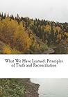 What We Have Learned: Principles of Truth and Reconciliation What We Have Learned: Principles of Truth and Reconciliation