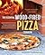 The Essential Wood Fired Pizza Cookbook: Recipes and Techniques From My Wood Fired Oven