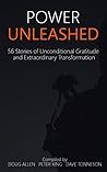 Power Unleashed: 56 Stories of Unconditional Gratitude and Extraordinary Transformation
