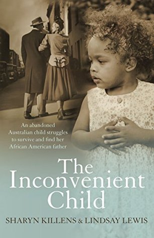 The Inconvenient Child: The True Life Story of an Abandoned Australian Childs Struggle to Survive an Abusive Childhood and Journey to Find Her African American Father (Kindle Edition)