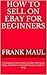 How to Sell on Ebay for Beginners: A Complete List of Basics to Start Selling on Ebay and Where to Find Products to Sell on Ebay (selling on ebay, how ... for beginners, how to sell on ebay, ebay)