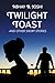 Twilight Toast and other short stories
