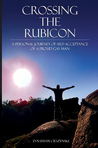 Crossing the Rubicon: A Personal Journey of Self-Acceptance of A Proud Gay Man