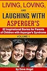 Living, Loving and Laughing with Asperger’s (Volume 1): 52 Tips, Stories and Inspirational Ideas for Parents of Children with Asperger’s (Living, Loving and Laughing with Asperger’s Series)