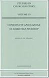 Continuity and Change in Christian Worship: Papers Read at the 1997 Summer Meeting and the 1998 Winter Meeting of the Ecclesiastical History Society (Studies in Church History)