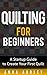 Quilting for Beginners: A S...