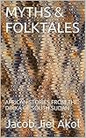 MYTHS & FOLKTALES: AFRICAN STORIES FROM THE DINKA OF SOUTH SUDAN