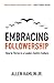 Embracing Followership by Allen Hamlin Jr. Embracing Followership by Allen Hamlin Jr.