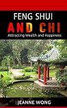 Feng Shui and Chi: Attracting Wealth and Happiness Feng Shui and Chi: Attracting Wealth and Happiness
