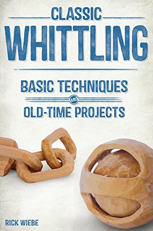 Classic Whittling: Basic Techniques and Old-Time Projects (Kindle Edition)