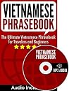 Vietnamese Phrasebook: The Ultimate Vietnamese Phrasebook for Travelers and Beginners (Audio Included) Vietnamese Phrasebook: The Ultimate Vietnamese Phrasebook for Travelers and Beginners (Audio Included)