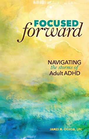 Focused Forward: Navigating the Storms of Adult ADHD (Kindle Edition)