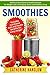 Smoothies: Delicious Nutritional Smoothie Recipes for Weight Loss, Anti-Aging, Detox and Healthy Living (Vegetarian Smoothie Vegan Smoothie Healthy Smoothie Recipes)