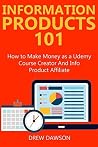 INFORMATION PRODUCTS 101: How to Make Money as a Udemy Course Creator And Info Product Affiliate INFORMATION PRODUCTS 101: How to Make Money as a Udemy Course Creator And Info Product Affiliate