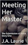 Meeting Her Master: The Submission of Anna: Story One (Bella Donna Book 1) Meeting Her Master: The Submission of Anna: Story One (Bella Donna Book 1)