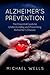 Alzheimer's Prevention: The Ultimate Guide to Protecting Your Brain Against Cognitive Decline Every Day Using 4 Easy Steps (Alzheimer's Prevention, Alzheimer's ... Neurogenesis, Cognitive Health, Dementia)
