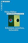 Schizophrenie: Erkennen, Verstehen, Behandeln (Beck'sche Reihe) Schizophrenie: Erkennen, Verstehen, Behandeln (Beck'sche Reihe)