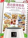 Let's FRY in the Air: Wonderful Dishes by Airfryer Let's FRY in the Air: Wonderful Dishes by Airfryer