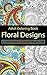 Adult Coloring Book: Floral Designs. Meditation, Relaxation and Stress Relief with Unique 30 Flower