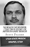 Mormon Murderer : The True Story of Arthur Gary Bishop