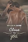 Close to You by Skylar M. Cates
