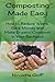 Composting Made Easy: How to Reduce Waste, Save Money and Make Natural Compost in Your Backyard