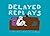 Delayed Replays