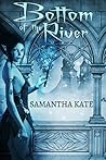 Bottom of the River by Samantha Kate