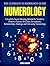 Numerology: The Ultimate Numerology Guide: Unveil the Secret Meaning Behind the Numbers. Discover Success In Career, Investments, Relationships, Marriage and Life using Numerology.