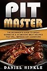Pit Master: The Beginner's Guide To Great Barbecue & 25 Smoking Meat Recipes That Will Impress Any Carnivore + Bonus 10 Must-Try Bbq Sauces (DH Kitchen Book 63)