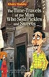 The Time-Travels of the Man Who Sold Pickles and Sweets: A Novel