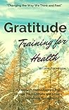 Gratitude: Gratitude Training for Health: A Research Based Approach to Change Your Attitude and Unlock Happiness Today Book! Gratitude: Gratitude Training for Health: A Research Based Approach to Change Your Attitude and Unlock Happiness Today Book!