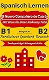 [Spanisch Lernen] El Nuevo Compañero de Cuarto — Mit Wem Du Deine Wohnung Teilst [Zweisprachige Liebesgeschichte]: Paralleltext Spanisch — Deutsch (Spanisch ... Zweisprachige Geschichten) (German Edition)