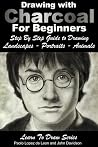 Drawing: Drawing with Charcoal For Beginners - Step By Step Guide to Drawing Landscapes - Portraits - Animals