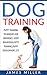 Dog Training: Puppy Training Techniques for Obedience, Good Behavior, Potty Training, Puppy Development etc. (Happy Dog,Well trained,positive reinforcement,Raising a Puppy)