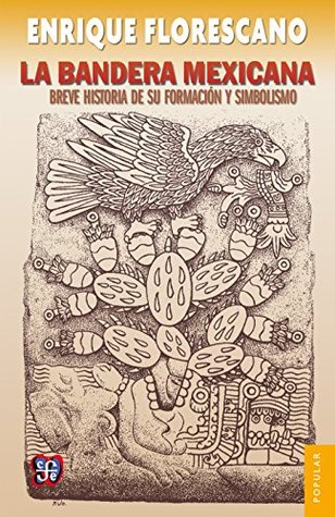La bandera mexicana. Breve historia de su formación y simbolismo (Popular) (Spanish Edition)