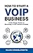 How to Start a VoIP Business: A Six-Stage Guide to Becoming a VoIP Service Provider