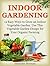 Indoor Gardening: 12 Easy Ways to Grow an Indoor Vegetable Garden. Use This Vegetable Garden Design for Your Organic Farming (indoor gardening, organic farming, garden designs)