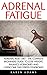 Adrenal Fatigue: Adrenal Reset Diet - The Complete Beginners Guide To Lose Weight, Balance Hormones And Overcome This Stress Syndrome! (Adrenal Fatigue, Stress Relief, Weight Loss)