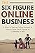 The 6 Figure Online Busines...