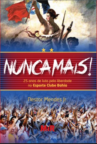 Nunca Mais!: 25 anos de luta pela liberdade no Esporte Clube Bahia