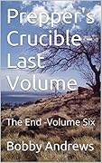 Prepper's Crucible - Volume Six: The End