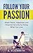 Follow Your Passion: Attain Peace, Happiness and Financial Security by Doing What You Love (Follow Your Passion, Find Your Passion, Find Your Purpose, Do What You Love, How to Live the Life You Love)