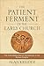 The Patient Ferment of the Early Church by Alan Kreider The Patient Ferment of the Early Church by Alan Kreider