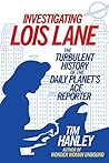 Investigating Lois Lane: The Turbulent History of the Daily Planet's Ace Reporter Book cover for Investigating Lois Lane: The Turbulent History of the Daily Planet's Ace Reporter