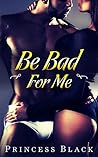Be Bad For Me: An...