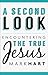 A Second Look: Encountering the True Jesus